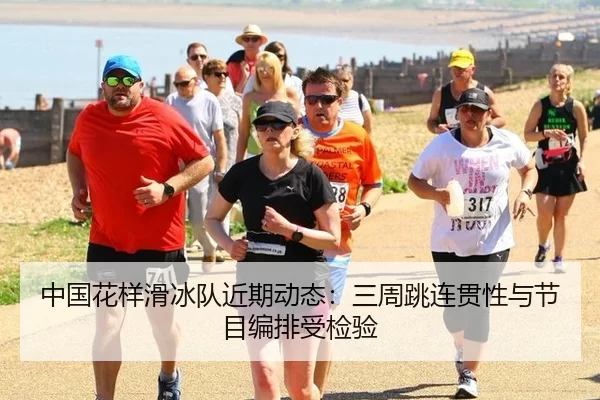 中国花样滑冰队近期动态：三周跳连贯性与节目编排受检验